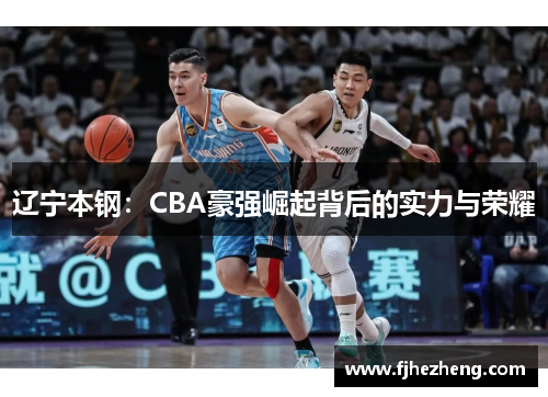 辽宁本钢:CBA豪强崛起背后的实力与荣耀 辽宁本钢:CBA豪强崛起背后的实力与荣耀