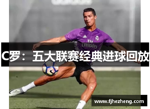 C罗：五大联赛经典进球回放